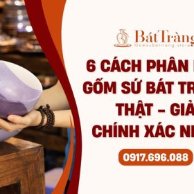 Cách phân biệt gốm sứ Bát Tràng chính hãng