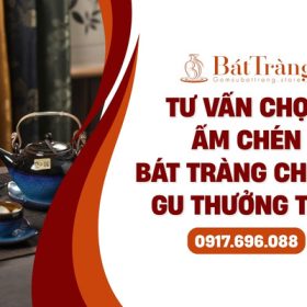 Tư vấn chọn ấm chén Bát Tràng