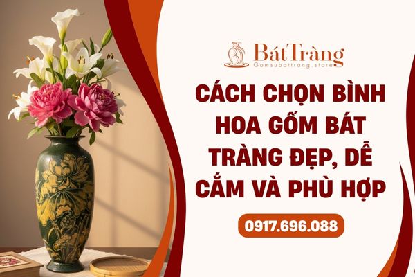Cách chọn bình hoa gốm Bát Tràng đẹp, phù hợp