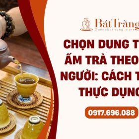 Chọn dung tích bộ ấm chén Bát Tràng