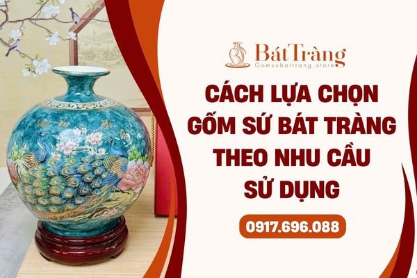 Cách chọn gốm sứ Bát Tràng theo nhu cầu sử dụng